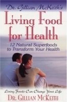Dr Gillian McKeith's Living Food for Health: 12 Natural Superfoods to Transform Your Health артикул 348b.